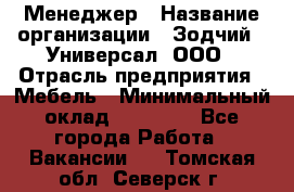 Менеджер › Название организации ­ Зодчий - Универсал, ООО › Отрасль предприятия ­ Мебель › Минимальный оклад ­ 15 000 - Все города Работа » Вакансии   . Томская обл.,Северск г.